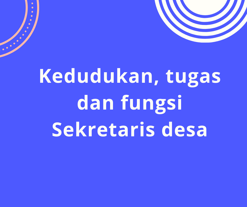 Kedudukan, tugas dan fungsi sekretaris desa