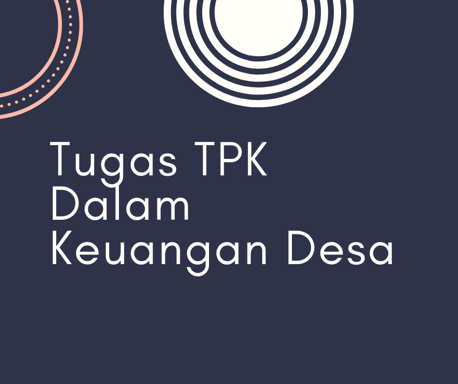 Tugas TPK Dalam Keuangan Desa Tugas TPK Dalam Keuangan Desa